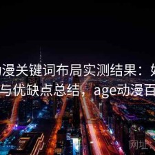 age动漫关键词布局实测结果：好不好用与优缺点总结，age动漫百科
