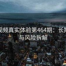 西瓜视频真实体验第464期：长期表现与风险拆解