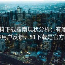 51爆料下载指南现状分析：有哪些优势与用户反馈，51下载是官方的吗