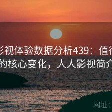 人人影视体验数据分析439：值得关注的核心变化，人人影视简介