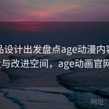 从产品设计出发盘点age动漫内容分类 复盘与改进空间，age动画官网app