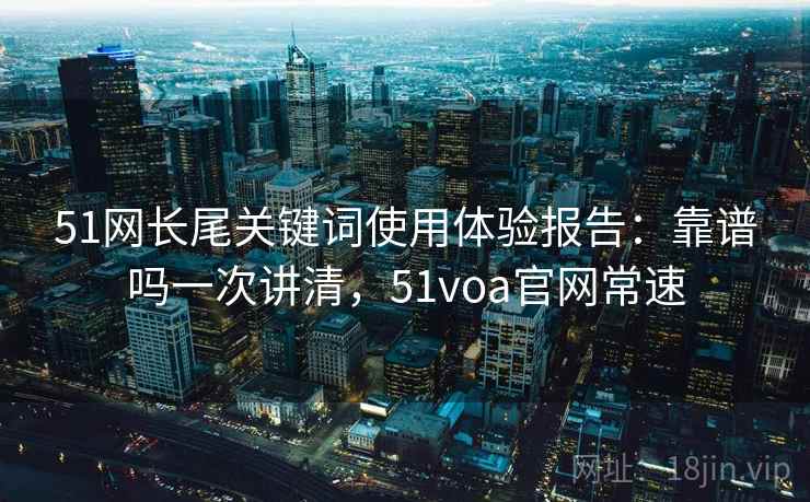 51网长尾关键词使用体验报告：靠谱吗一次讲清，51voa官网常速  第2张