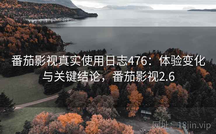 番茄影视真实使用日志476：体验变化与关键结论，番茄影视2.6  第1张