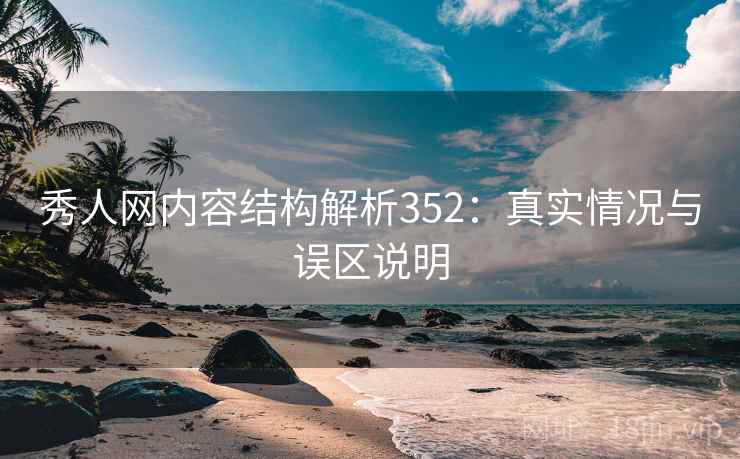秀人网内容结构解析352：真实情况与误区说明  第2张