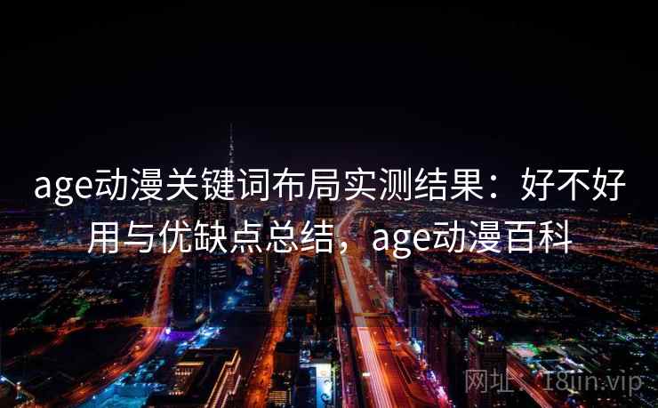 age动漫关键词布局实测结果：好不好用与优缺点总结，age动漫百科  第1张