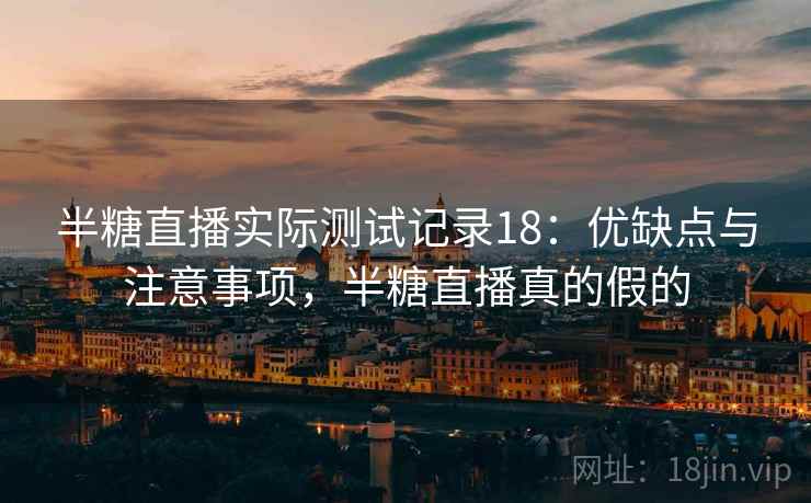 半糖直播实际测试记录18：优缺点与注意事项，半糖直播真的假的  第2张
