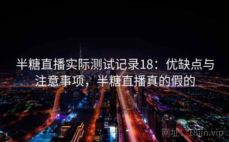 半糖直播实际测试记录18：优缺点与注意事项，半糖直播真的假的  第1张
